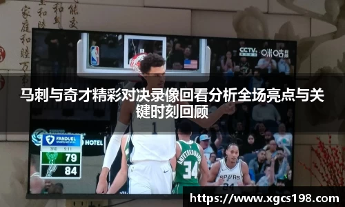 马刺与奇才精彩对决录像回看分析全场亮点与关键时刻回顾