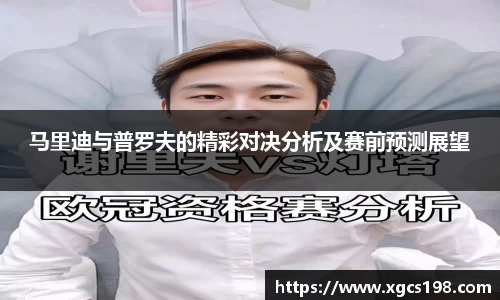 马里迪与普罗夫的精彩对决分析及赛前预测展望