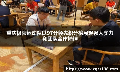 重庆极限运动队以97分领先积分榜展现强大实力和团队合作精神